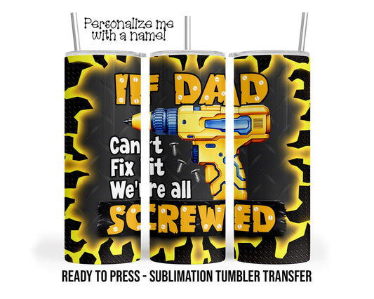 Dad, Screwed, Fix it, Mechanic Sublimation Tumbler Transfer Print 20 oz Tumbler - 30 oz Tumbler Ready To press Heat Transfers SHIPS NEXT DAY
