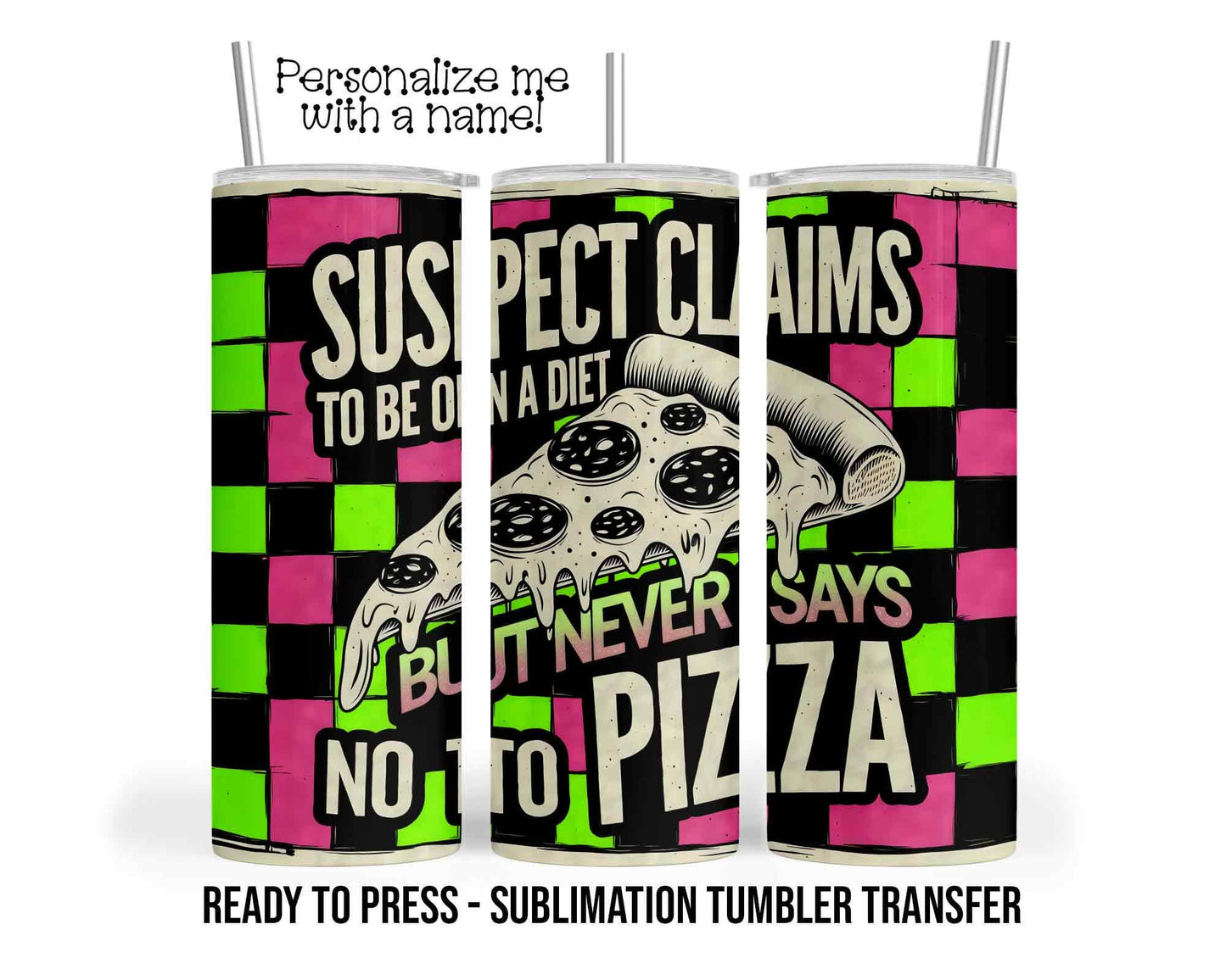 Sublimation Tumbler Transfer Print 20oz Tumbler, Ready To press Heat Transfer | Suspect Claims to be on a diet but never says no to pizza