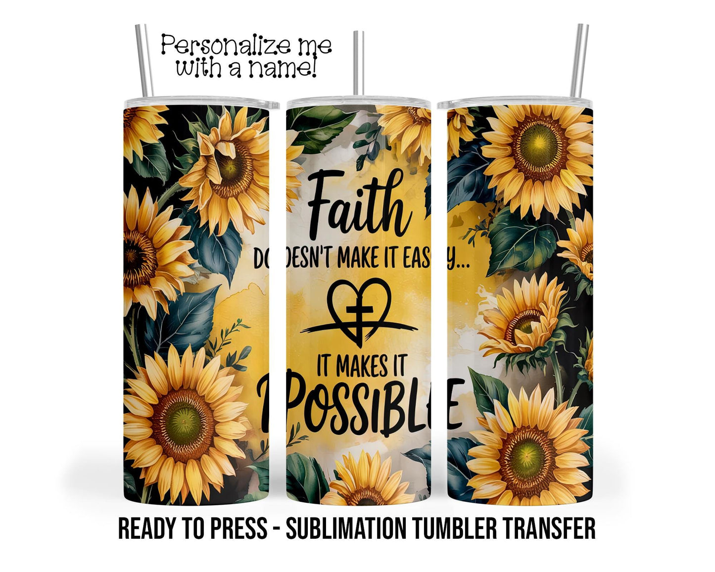 Faith Makes It Possible, Jesus, Sunflower Sublimation Tumbler Transfer Print 20oz Tumbler, Ready To press Heat Transfer SHIPS NEXT DAY