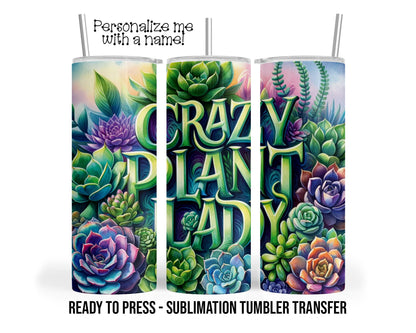 Crazy Plant Lady, Succulents Sublimation Tumbler Transfer Print 20 oz Tumbler - 30 oz Tumbler Ready To press Heat Transfers SHIPS NEXT DAY