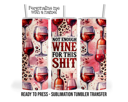 Not Enough Wine For This Shit Sublimation Tumbler Transfer Print For 20 oz Tumbler 30oz Tumbler Ready To press Heat Transfers SHIPS NEXT DAY