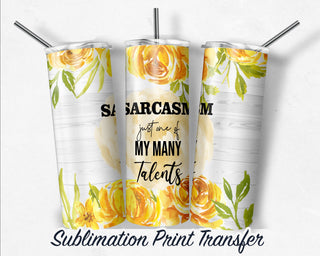 Yellow Floral Sarcasm  Sublimation Transfer Print For 20 oz Tumbler - 30 oz Skinny Tumbler - RTP - Heat Transfers