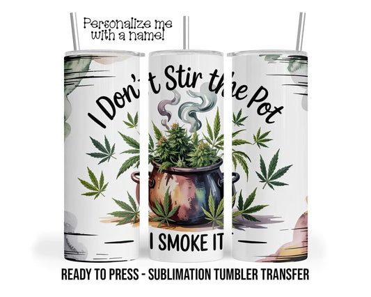 I Don't Stir The Pot, Cannabis Theme Sublimation Tumbler Transfer Print 20oz Tumbler, Ready To press Heat Transfer SHIPS NEXT DAY