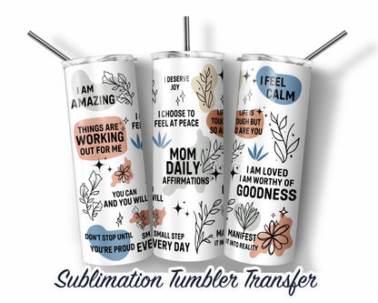 Mom Daily Affirmation  Sublimation Transfer Print For 20 oz Tumbler - 30 oz Skinny Tumbler - Ready To press - Heat Transfers