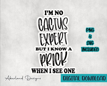I'm no cactus expert but I know a prick when I see one / PNG & SVG Digital Download | Sublimation