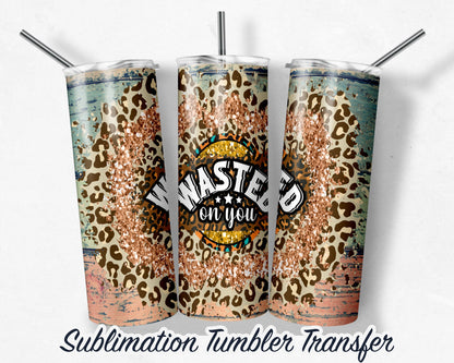 Wasted on You -  Sublimation Transfer Print For 20 oz Tumbler - 30 oz Skinny Tumbler - Ready To press - Heat Transfers