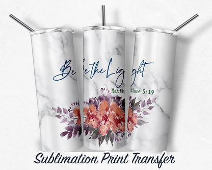 Be the Light - Matthew 5:19  Sublimation Transfer Print For 20 oz - 30 oz Skinny Tumbler - Ready To Press