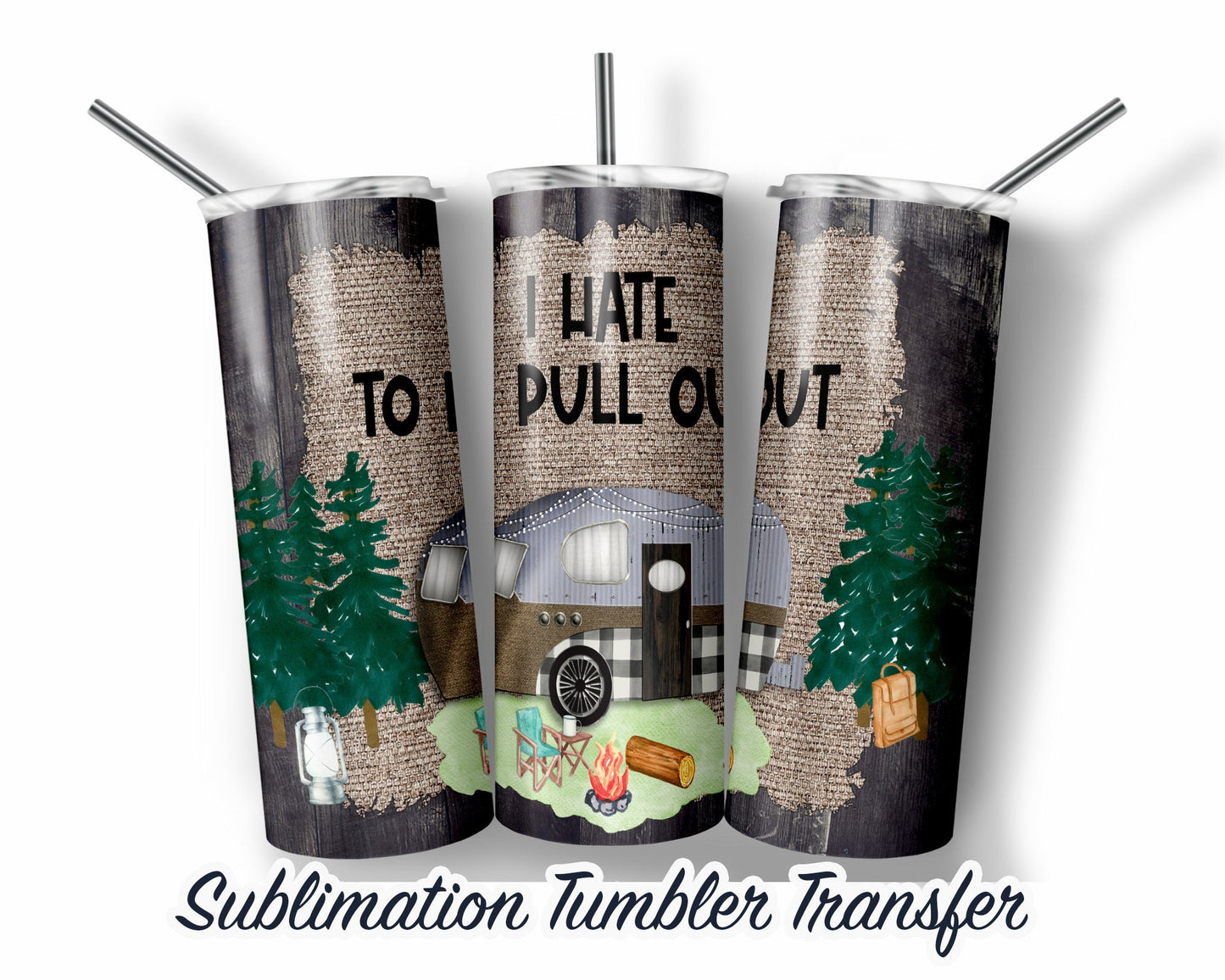 Camping - I hate to pull out  Sublimation Print For 20 oz Skinny Tumbler - 30oz Skinny Tumbler - Heat Transfers