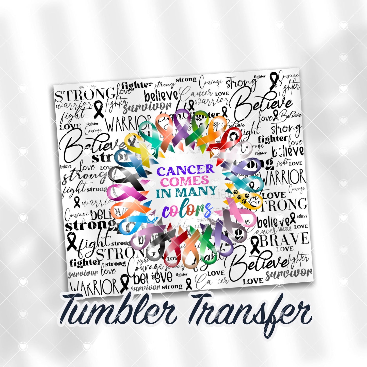 Cancer Comes in Many Colors Ribbon Word Art Ready to Press Sublimation Transfer Print 20 oz - 30 oz Tumblers  Ships Next Day