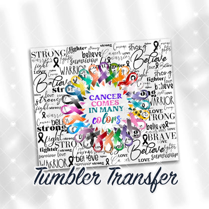 Cancer Comes in Many Colors Ribbon Word Art Ready to Press Sublimation Transfer Print 20 oz - 30 oz Tumblers  Ships Next Day