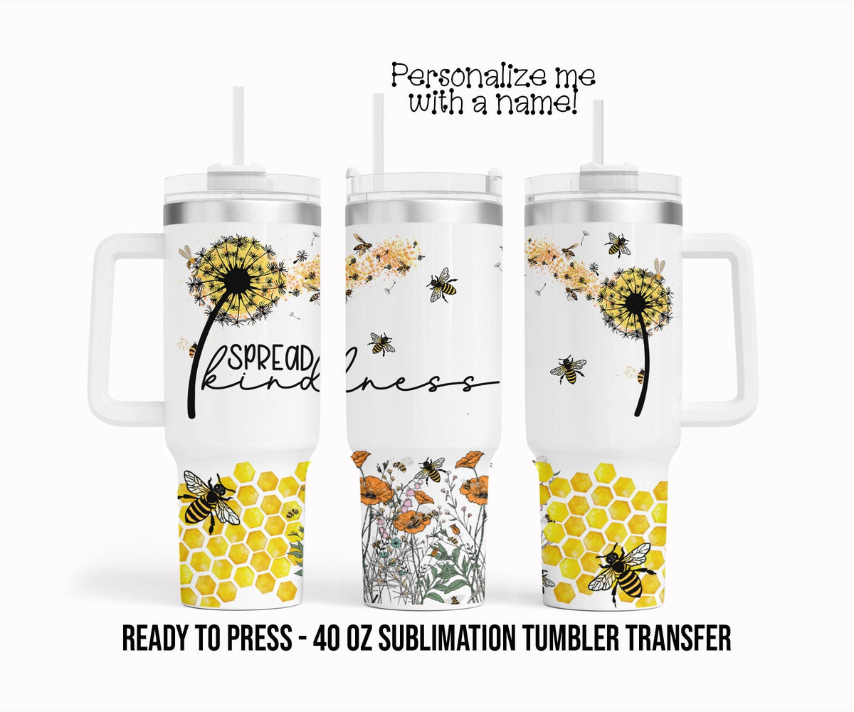 Spread Kindness, Dandelions, Bees, Wildflowers Sublimation Tumbler Transfer Print 40 oz Tumbler Ready To press Heat Transfers