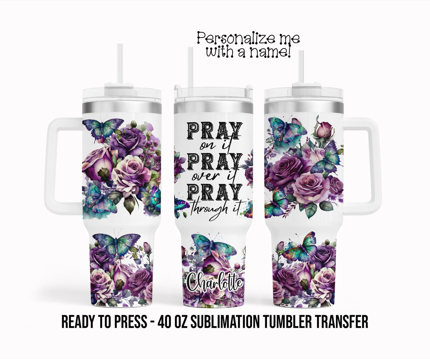 Pray on it, Church, Faith Floral Personalized Sublimation Tumbler Transfer Print 40 oz Tumbler Ready To press Heat Transfers SHIPS NEXT DAY