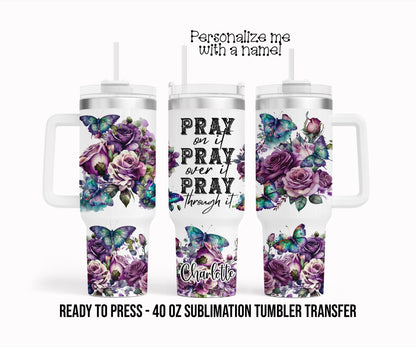 Pray on it, Church, Faith Floral Personalized Sublimation Tumbler Transfer Print 40 oz Tumbler Ready To press Heat Transfers SHIPS NEXT DAY
