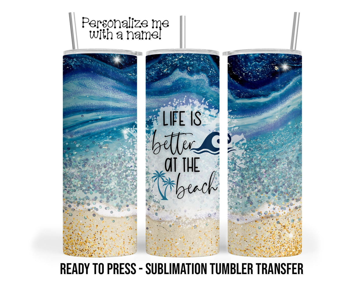 Life Is Better at the Beach Tumbler Sublimation Transfer, 20oz & 30oz
