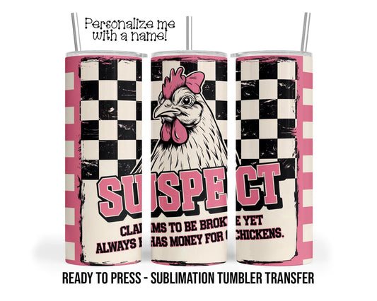 Suspect, Broke, Chickens Sublimation Tumbler Transfer Print For 20 oz Tumbler - 30 oz Tumbler Ready To press Heat Transfers