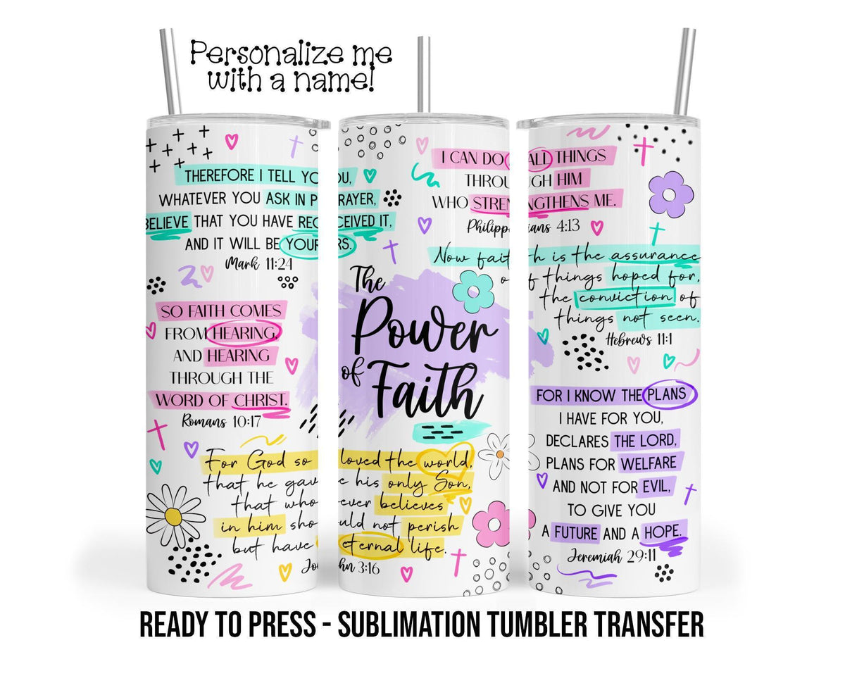 The Power of Faith, Scripture Sublimation Tumbler Transfer Print 20 oz Tumbler - 30 oz Tumbler Ready To press Heat Transfers