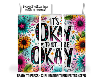 It's Okay to not be Okay, Be Positive Vibes Sublimation Tumbler Transfer Print 20 oz Tumbler Ready To press Heat Transfers