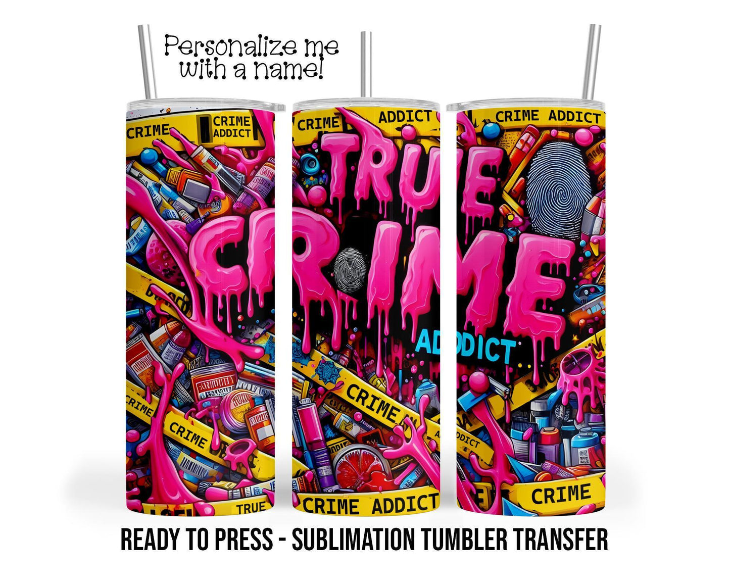 True Crime, Crime Addict, Crime Scene Sublimation Tumbler Transfer Print 20oz Tumbler, Ready To press Heat Transfer