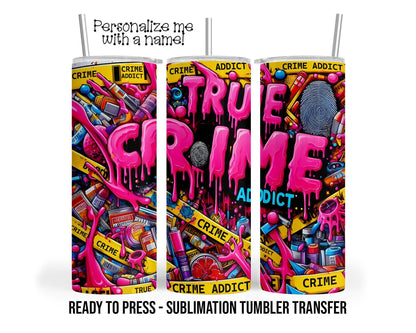 True Crime, Crime Addict, Crime Scene Sublimation Tumbler Transfer Print 20oz Tumbler, Ready To press Heat Transfer
