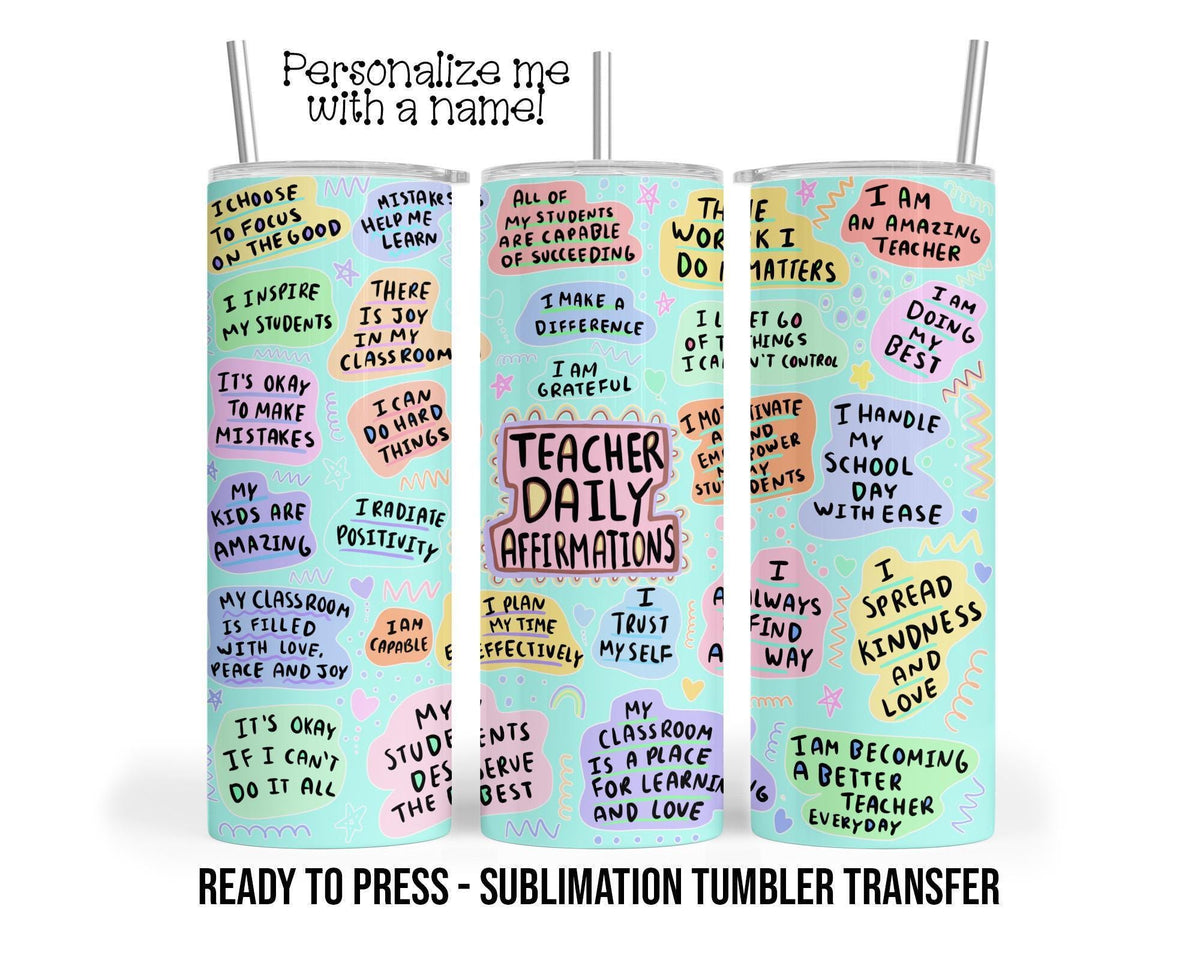 Teacher Daily Affirmation Sublimation Tumbler Transfer Print For 20 oz Tumbler - 30 oz Tumbler - RTP - Heat Transfers