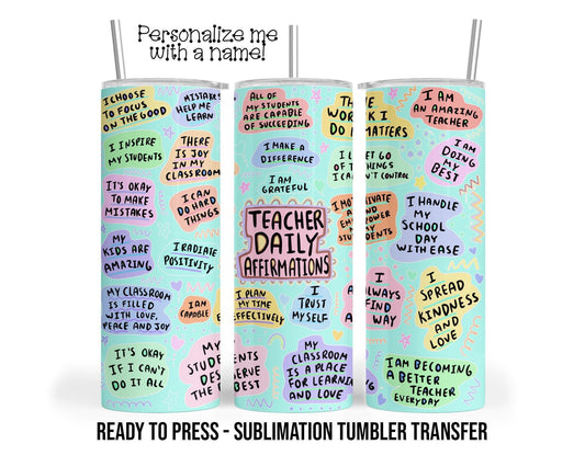 Teacher Daily Affirmation Sublimation Tumbler Transfer Print For 20 oz Tumbler - 30 oz Tumbler - RTP - Heat Transfers