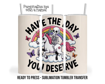 Have the Day You Deserve, Skeleton Pony Sublimation Tumbler Transfer Print 20oz Tumbler, Ready To press Heat Transfer