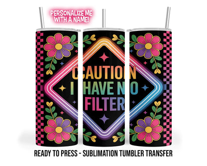Sublimation Tumbler Transfer Print 20oz Tumbler, Ready To press Heat Transfer | Caution I have no filter | Snarky Funny Tumbler Wraps