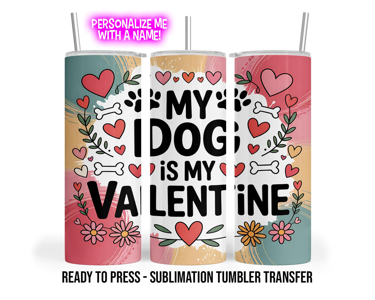 Sublimation Tumbler Transfer Print 20oz Tumbler, Ready To press Heat Transfer, My Dog is my Valentine