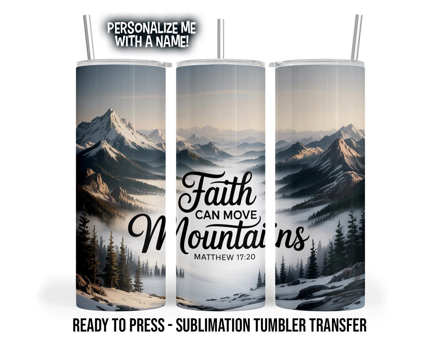 Faith Can Move Mountains Matthew 17:20 Sublimation Tumbler Transfer Print For 20 oz - 30 oz Tumbler - Ready To Press Heat Transfer