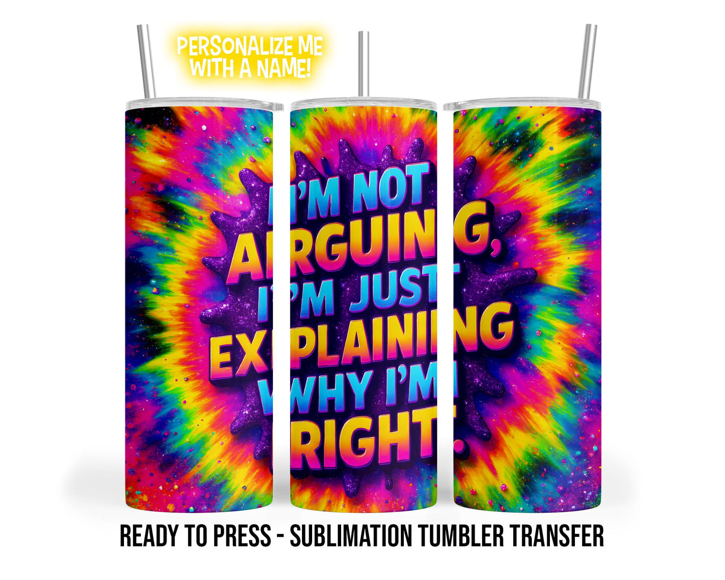 Sublimation Tumbler Transfer Print 20oz Tumbler, Ready To press Heat Transfer | I'm not arguing I'm just explaining why I'm right, Snarky