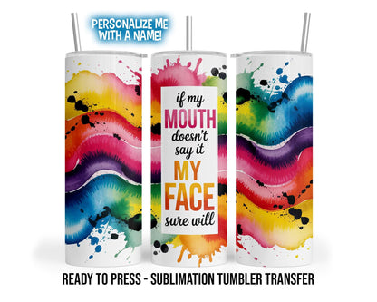 Sublimation Tumbler Transfer Print 20oz Tumbler, Ready To press Heat Transfer | If my Mouth doesn't say it my face sure will | Snarky Wraps
