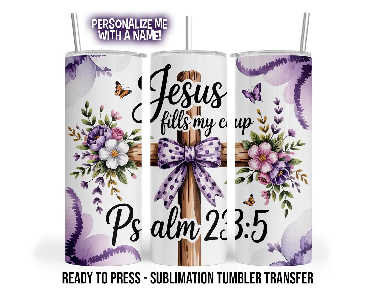 Jesus fills my cup, psalm 23:5 Sublimation Tumbler Transfer Print 20 oz Tumbler - 30 oz Tumbler Ready To press Heat Transfers