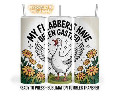 Sublimation Tumbler Transfer Print 20oz Tumbler, Ready To press Heat Transfer | My Flabbers have been gasted | Funny Goose Tumbler Wrap
