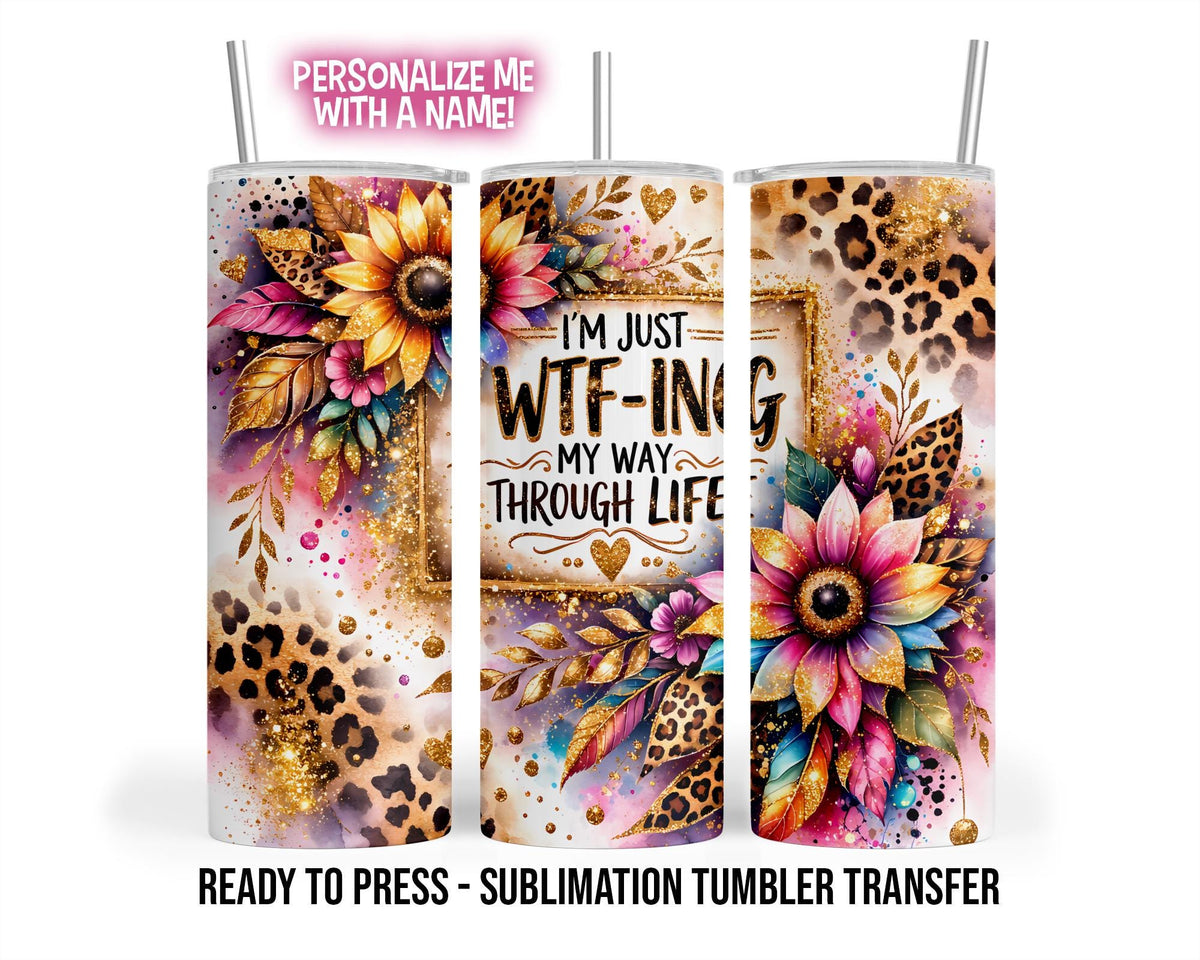 Sublimation Tumbler Transfer Print 20oz Tumbler, Ready To press Heat Transfer, Just WTF-ing My Way Through Life, Sunflowers, Snarky Wraps