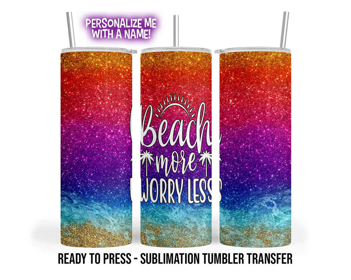 Beach More Worry Less Tumbler Sublimation Transfer, 20oz & 30oz, Rainbow Glitter Look