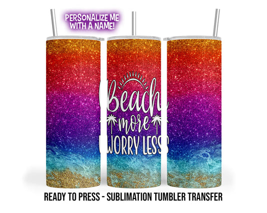 Beach More Worry Less Tumbler Sublimation Transfer, 20oz & 30oz, Rainbow Glitter Look