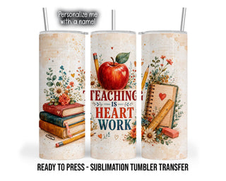 Teaching Is Heart Work Tumbler Sublimation Transfer -  -, 20oz and 30oz Transfers, Ready to Press